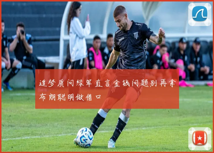 追梦质问绿军直言金钱问题别再拿布朗聪明做借口